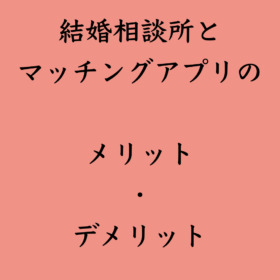 婚活・お見合い・結婚相談所、マリーウェッジのブログ、結婚相談所の中の「結婚相談所とマッチングアプリのメリット・デメリット」